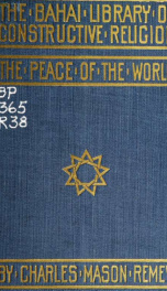 The peace of the world; a brief treatise upon the spiritual teaching of the Bahai religion with particular regard to its application to the great problem, now before the nations, of the establishment of an enduring world peace_cover