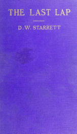 The last lap = or, 'Outside intelligence' explained, containing more complete discoveries of the phenomena disclosed in the author's previous volumes_cover