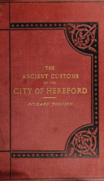 The ancient customs of the city of Hereford. With translations of the earlier city charters and grants; also, some account of the trades of the city, and other information relative to its early history_cover