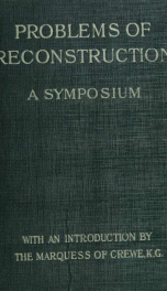 Problems of reconstruction; lectures and addresses delivered at the summer meeting at the Hampstead garden suburb, August, 1917, with an introduction by the Marquess of Crewe, K. G_cover