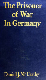 The prisoner of war in Germany; the care and treatment of the prisoner of war with a history of the development of the principle of neutral inspection and control_cover