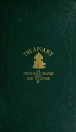 The apiary; or, Bees, bee-hives, and bee culture: being a familiar account of the habits of bees, and the most improved methods of management, with full directions, adapted for the cottager, farmer, or scientific apiarian_cover