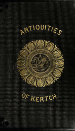 Antiquities of Kertch, and researches in the Cimmerian Bosphorus.._cover