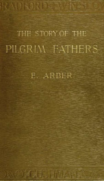 The story of the Pilgrim fathers, 1606-1623 A. D. : as told by themselves, their friends, and their enemies_cover