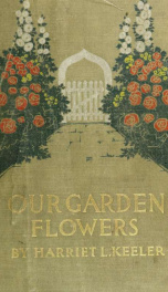 Our garden flowers; a popular study of their native lands, their life histories, and their structural affiliations_cover