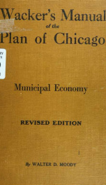 Wacker's manual of the plan of Chicago: municipal economy. Especially prepared for study in the schools of Chicago., auspices of the Chicago Plan Commission .._cover