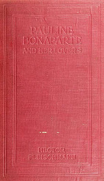 Pauline Bonaparte and her lovers, as revealed by contemporary witnesses, by her own love-letters and by the anti-Napoleonic pamphleteers_cover