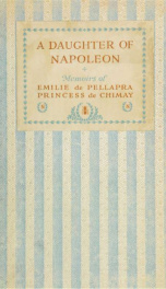 A daughter of Napoleon; memoirs of Emilie de Pellapra, comtesse de Brigode, princess de Chimay_cover