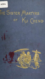 The sister martyrs of Ku Cheng : memoir and letters of Eleanor and Elizabeth Saunders ("Nellie" and "Topsie") of Melbourne_cover