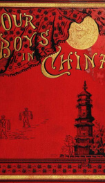 Our boys in China : the thrilling story of two young Americans, Scott and Paul Clayton wrecked in the China Sea, on their return from India, with their strange adventures in China_cover