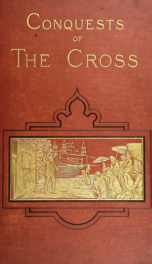 Conquests of the Cross : a record of missionary work throughout the world_cover