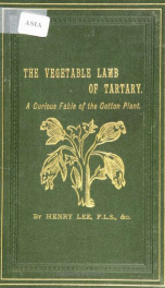 The vegetable lamb of Tartary; a curious fable of the cotton plant. To which is added a sketch of the history of cotton and the cotton trade_cover