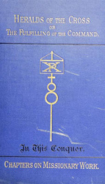 Heralds of the cross, or, The fulfilling of the command : chapters on missionary work_cover