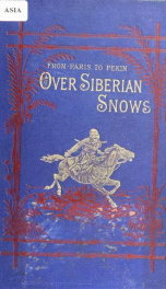 From Paris to Pekin over Siberian snows : a narrative of a journey by sledge over the snows of European Russia and Siberia, by caravan through Mongolia, across the Gobi desert and the great wall, and by mule palanquin through China to Pekin_cover