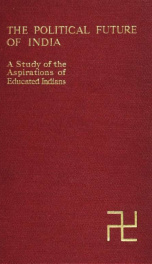 The political future of India : a study of the aspirations of educated Indians, a prize essay_cover