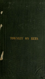 A practical treatise on humanity to honey bees; or, Practical directions for the management of honey bees, upon an improved and humane plan, by which the lives of the bees may be preserved, and abundance of honey of a superior quality obtained_cover