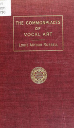 The commonplaces of vocal art; a plain statement of the philosophy of singing, in a series of informal chats with vocalists, teachers, students, platform-speakers, and all who wish to use their voices correctly_cover