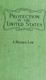 Protection in the United States; a study of the origin and growth of the American tariff system, and its economic and social influences_cover