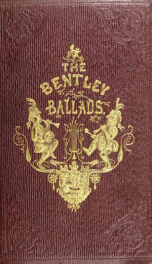 The Bentley ballads: a selection of the choice ballads, songs, &c., contributed to Bentley's miscellany_cover