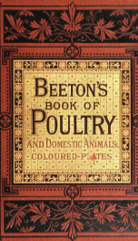 Beeton's book of poultry and domestic animals: showing how to rear and manage them, in sickness and in health_cover