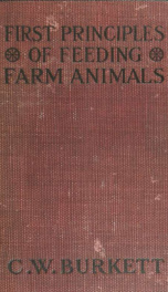First principles of feeding farm animals; a practical treatise on the feeding of farm animals: discussing the fundamental principles and reviewing the best practices of feeding for largest returns_cover