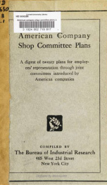 American company shop committee plans; a digest of twenty plans for employees' representation introduced by the following American companies : Bethlehem shipbuilding corporation, Bethlehem steel company, Bridgeport brass company [etc.] .._cover