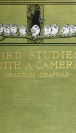 Bird studies with a camera : with introductory chapters on the outfit and methods of the bird photographer_cover
