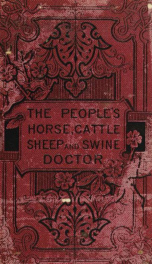 The people's horse, cattle, sheep, and swine doctor: containing in four parts, clear and concise descriptions of the diseases of the respective animals, with the exact doses of medicine for each_cover