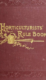 The horticulturist's rule-book; a compendium of useful information for fruit growers, truck-gardeners, florists, and others. Completed to the beginning of the year 1892_cover