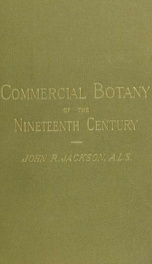 Commercial botany of the nineteenth century. A record of progress in the utilisation of vegetable products in the United Kingdom, and the introduction of economic plants into the British colonies, during the present century_cover