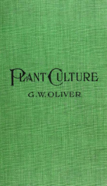 Plant culture; a working hand-book of every day practice for allwho grow flowering and ornamental plants in the garden and greenhouse_cover