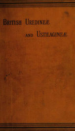 A monograph of the British Uredineae and Ustilagineae, with an account of their biology including the methods of observing the germination of their spores and of their experimental culture_cover