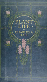 Plant-life, with 74 full-page illus., 24 being from photos, by the author and 50 in colour from drawings_cover