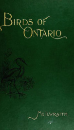 The birds of Ontario; being a concise account of every species of bird known to have been found in Ontario, with a description of their nests and eggs, and instructions for collecting birds and preparing and preserving skins, also directions how to form a_cover