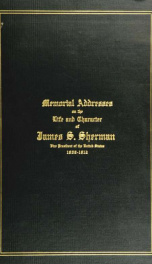 James Schoolcraft Sherman (late vice president of the United States) Memorial addresses delivered at a joint session of the Senate and the House of Representatives of the United States February 15, 1913 and an account of the funeral services in Utica, N.Y_cover