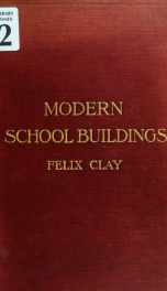 Modern school buildings, elementary and secondary; a treatise on the planning, arrangement, and fitting of day and boarding schools, having special regard to school discipline, organisation, and educational requirements, with special chapters on the treat_cover