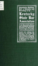 Constitution, by-laws, roll of members and proceedings of the Kentucky state bar association at its organization meeting held in Louisville, Kentucky, November the nineteenth, nineteen hundred and one; together with a resume of the history of the first st_cover