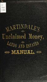 Martindale's unclaimed money, lands and estates manual : devoted to the interests of all who are in search of unclaimed money, lands or estates, next of kin, heirs at law, legatees, etc._cover