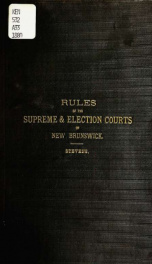 General rules of the Supreme Court of the Province of New Brunswick : from Easter term, 25 George III (1875) to Hilary term 43 Victoria (1880) : and of the Election Court under the Dominion Controverted Elections Act of 1874_cover