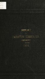 Report of the Commission on Taxation appointed under no. 501 of the acts and resolves of 1906 of the General Assembly of the State of Vermont_cover