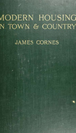 Modern Housing in town and country. Illustrated by examples of municipal and other schemes of block dwellings, tenement houses, model cottages and villages, also plans and descriptions of the cheap cottage exhibition_cover