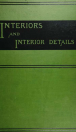 Interiors and interior details: fifty-two large quarto plates, comprising a large number of original designs of halls, staircases, parlors, libraries, dining rooms, &c. .._cover