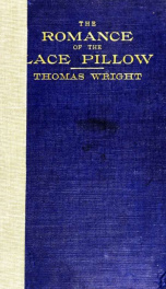 The romance of the lace pillow; being the history of lace-making in Bucks, Beds, Northants and neighbouring counties, together with some account of the lace industries of Devon and Ireland_cover