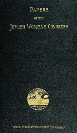 Papers of the Jewish women's congress. Held at Chicago, September 4, 5, 6 and 7, 1893_cover