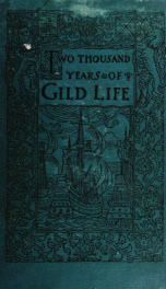 Two thousand years of gild life; or, An outline of the history and development of the gild system from early times, with special reference to its application to trade and industry; together with a full account of the gilds and trading companies of Kingsto_cover
