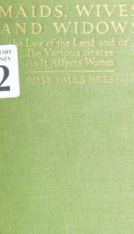 Maids, wives and widows; the law of the land and of the various states as it affects women_cover