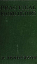 Practical floriculture; a guide to the successful cultivation of florists' plants for the amateur and professional florist_cover