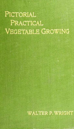 Pictorial practical vegetable growing; a practical manual giving directions for laying out kitchen gardens and allotments, describing the value and use of manures, advising as to the destruction of pests, dealing with the principal tools and appliances an_cover