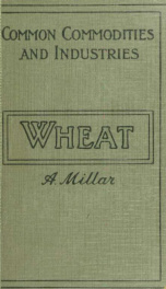 Wheat and its products; a brief account of the principal cereal: where it is grown, and the modern method of producing wheaten flour .._cover