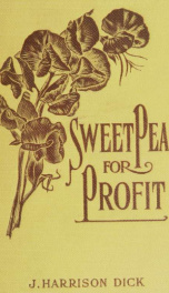 Sweet peas for profit, cultivation--under glass and outdoors; a practical guide to modern methods of growing the sweet pea for market purposes_cover